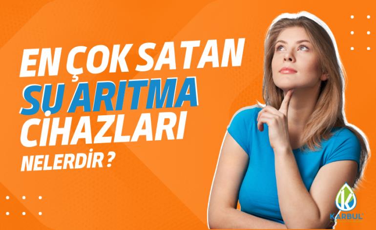 En çok Satan Su Arıtma Cihazları Nelerdir? 