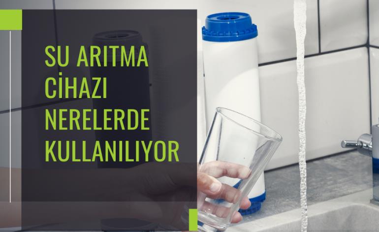 Su Arıtma Cihazı Nerelerde Kullanılıyor