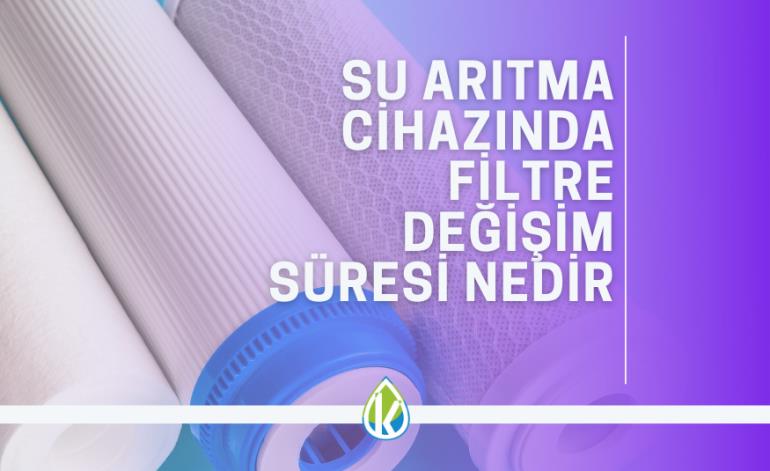 Su Arıtma Cihazında Filtre Değişim Süresi Nedir