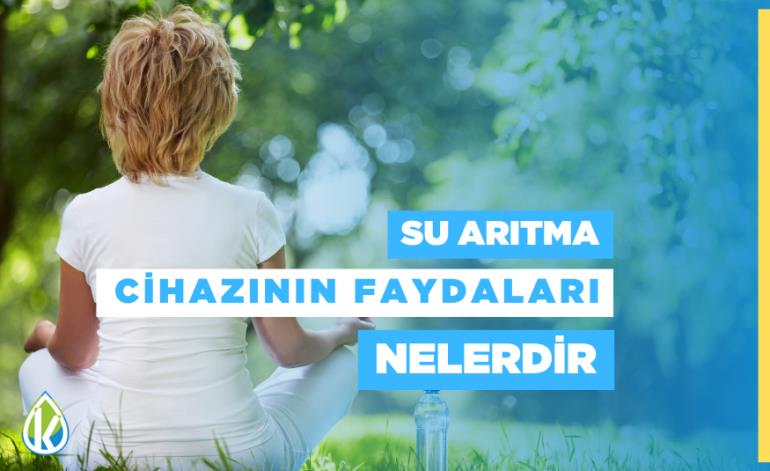 Su Arıtma Cihazının Kullanmanın Faydaları Nelerdir