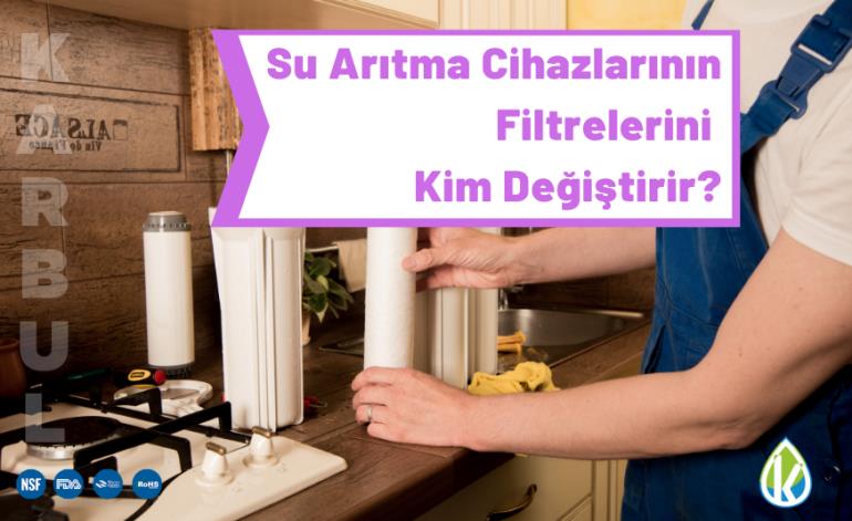 Su Arıtma Cihazlarının Filtrelerini Kim Değiştirir?